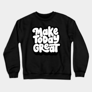 Make Today Great Crewneck Sweatshirt
